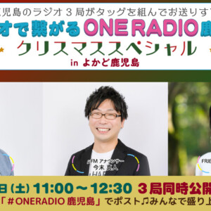 3局同時公開生放送『ラジオで繋がるONE RADIO鹿児島 クリスマススペシャル』12/16(土)午前11時～よかど鹿児島へ集まれ！