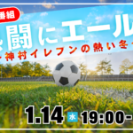 緊急特別番組「熱闘にエール！～神村イレブンの熱い冬～」1月14日(水)午後7時～生放送！