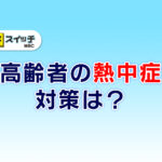 260707_高齢者の熱中症対策は？