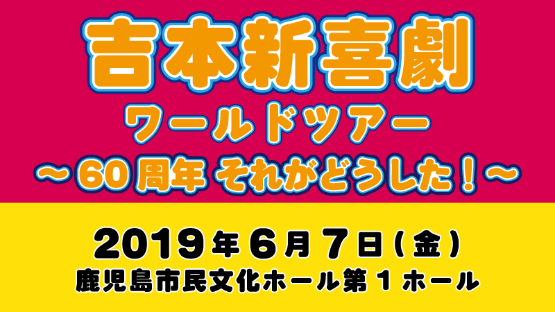 6月7日(金)「吉本新喜劇ワールドツアー ～60周年 それがどうした！～ 」